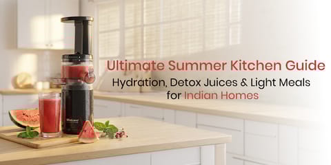 Ultimate Summer Kitchen Guide: Hydration, Detox Juices & Light Meals for Indian Homes