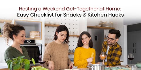 Hosting a Weekend Get-Together at Home: Easy Checklist for Snacks & Kitchen Hacks